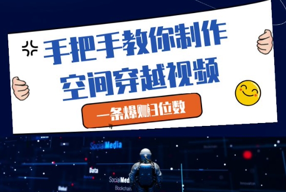 手把手教你制作空间穿越视频，一条爆挣3位数-哦耶社群