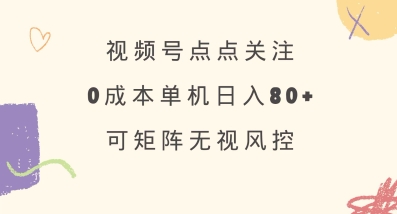 视频号点点关注，0成本单号80+，可矩阵，绿色正规，长期稳定【揭秘】-哦耶社群