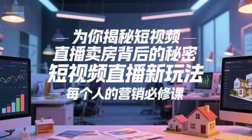 为你揭秘短视频直播卖房背后的秘密，短视频直播新玩法，每个人的营销必修课-哦耶社群