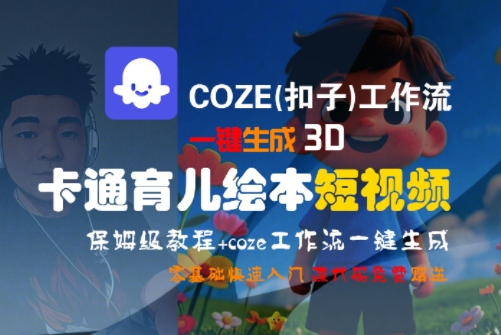 COZE(扣子)工作流一键生成3D卡通育儿绘本短视频，全流程保姆级教学-哦耶社群