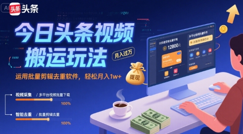 今日头条视频搬运玩法，运用批量剪辑去重软件，轻松月入1w+-哦耶社群