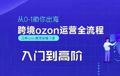OZON入门到高阶全流程，从0-1助你出海，跨境ozon运营全流程-哦耶社群