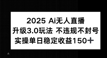 2025 AI无人直播升级3.0玩法，不违规 不封号，单日稳定收益150+-哦耶社群