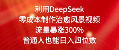 利用DeepSeek零成本制作治愈风景视频，流量暴涨300%，普通人也能日入四位数-哦耶社群