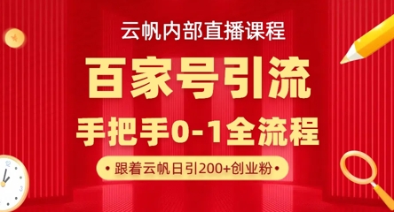 【云帆内部直播课】百家号高效引流 ，单号单日引300+精准创业粉，一分钟一条原创素材，引爆你的私域流量-哦耶社群