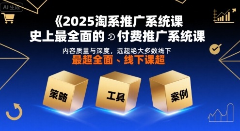 2025淘系推广系统课，史上最全面的付费推广系统课，内容质量与深度，远超绝大多数线下课-哦耶社群