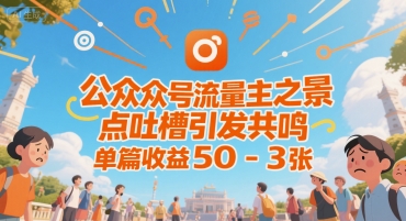 公众号流量主之景点吐槽引发共鸣，推流巨大，单篇收益50-3张-哦耶社群