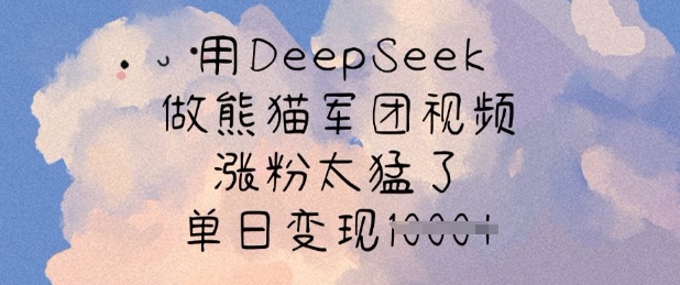 用DeepSeek做熊猫军团视频，涨粉太猛了，单日变现多张-哦耶社群