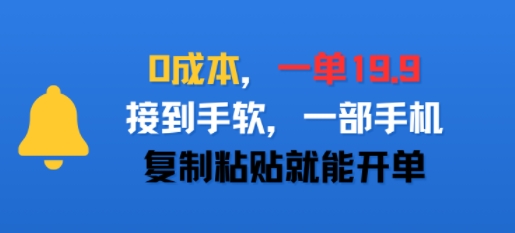 0成本，一单19.9，接到手软，一部手机，复制粘贴就能开单-哦耶社群