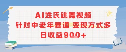 AI姓氏跳舞视频，针对中老年赛道变现方式多，日收益9张+-哦耶社群