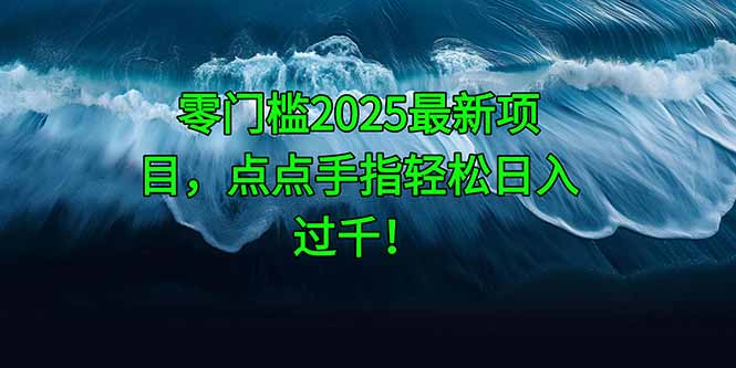（14744期）零门槛2025最新项目，点点手指轻松日入过千！-哦耶社群