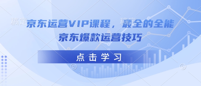 京东运营VIP课程，最全的全能京东爆款运营技巧-哦耶社群