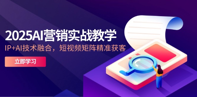 （14812期）2025AI营销实战教学-5月，IP+AI技术融合，短视频矩阵精准获客-哦耶社群