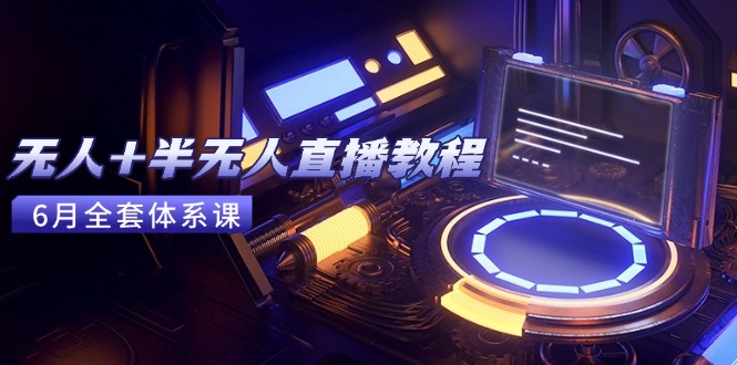 （15015期）无人+半无人直播教程：AI工具+场景搭建，0到1掌握核心技术(6月更新)-哦耶社群