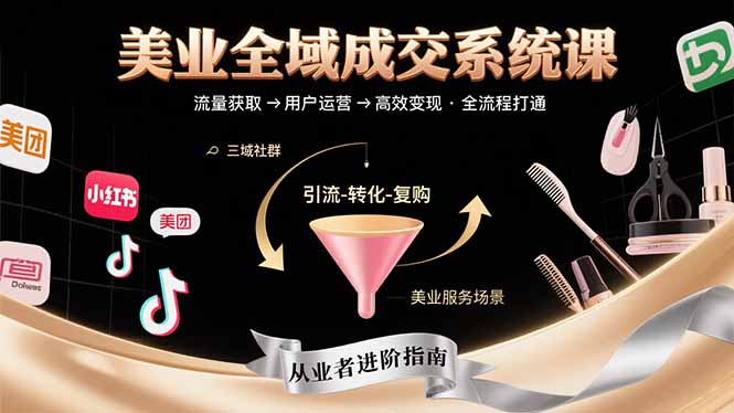 （15650期）美业全域成交系统课程：帮助美业从业者打通从流量获取到高效变现全流程-哦耶社群