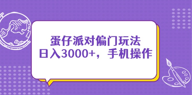 (14423期)蛋仔派对偏门玩法,日入3000+,手机操作-哦耶社群