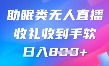B站助眠类无人直播，2025蓝海赛道，操作简单，礼物收到手软，轻松日入数张-哦耶社群