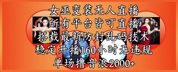 女巫变装直播最新玩法，所有直播平台皆可操作，稳定开播160小时无违规，单场撸音浪2k+-哦耶社群
