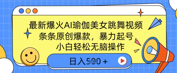 最新爆火AI瑜伽美女跳舞视频，3分钟1条，条条原创爆款，暴力起号，小白轻松无脑操作，日入5张-哦耶社群