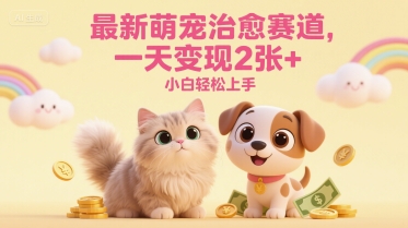 最新萌宠治愈赛道，一天变现2张+，小白轻松上手-哦耶社群