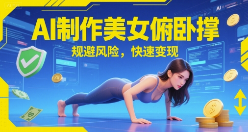 AI制作美女俯卧撑，规避风险，快速变现-哦耶社群