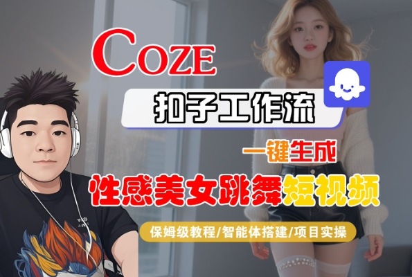 Coze扣子工作流一键生成性感美女跳舞短视频，保姆级教程-智能体搭建-项目实操-哦耶社群