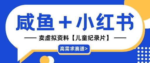 【高需求赛道】小红书+咸鱼做儿童纪录片赛道，一天轻松几十单，详细项目拆解-哦耶社群