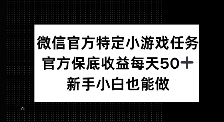 微信官方特定小游戏任务， 只要参与 官方保底每天50+， 新手小白也能做-哦耶社群