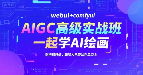 AIGC高级实战班，webui+comfyui，一起学AI绘画，别抱怨行情，聪明人已经站在风口上-哦耶社群