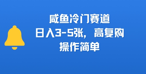 咸鱼冷门赛道，日入3-5张，高复购，操作简单-哦耶社群