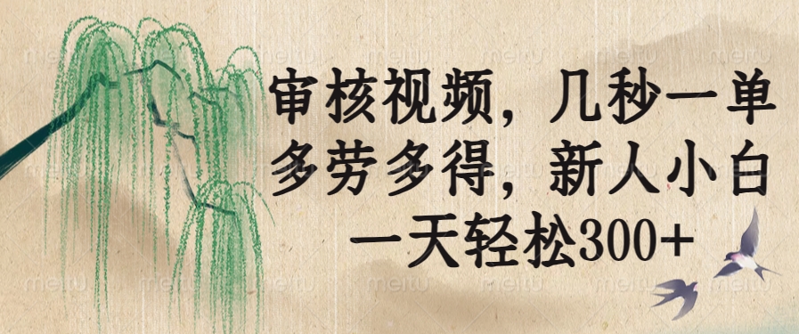 （14202期）审核视频，几秒一单，多劳多得，新人小白一天轻松300+-哦耶社群