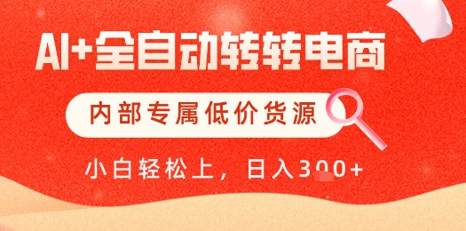 【AI+全自动转转电商】内部专属低价货源，全网首发，单日轻松变现几张【揭秘】-哦耶社群