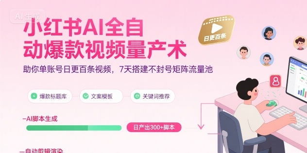 小红书AI全自动爆款视频量产术，助你单账号日更百条视频，7天搭建不封号矩阵流量池-哦耶社群