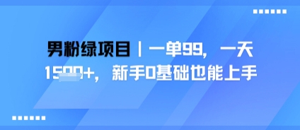 男粉绿项目，一单99，新手0基础也能上手，刚需稳定-哦耶社群