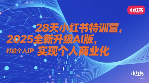 28天小红书特训营，2025全新升级AI版，打造个人IP，实现个人商业化-哦耶社群
