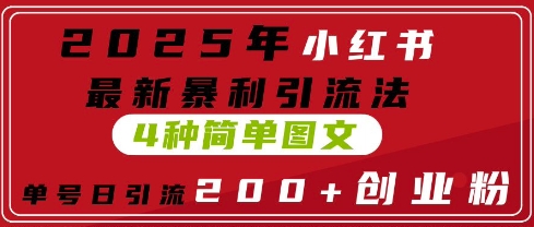 2025年小红书最新暴利引流法，4种简单图文，单号日引流200+创业粉(附无脑抄模板)-哦耶社群