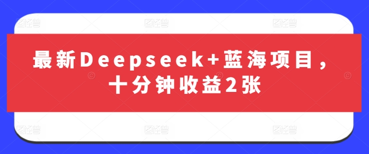 最新Deepseek+蓝海项目，十分钟收益2张-哦耶社群
