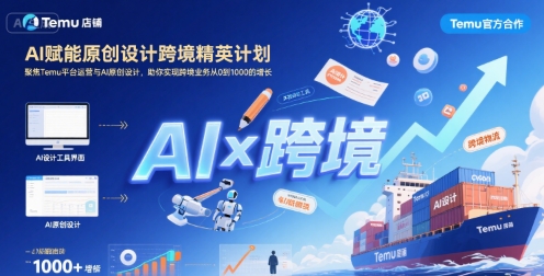 AI赋能原创设计跨境精英计划，聚焦Temu台运营与AI原创设计，助你实现跨境业务从0到1000的增长-哦耶社群