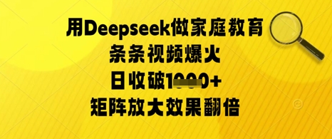 用Deepseek做家庭教育条条视频爆火日收几张，矩阵放大效果翻倍-哦耶社群