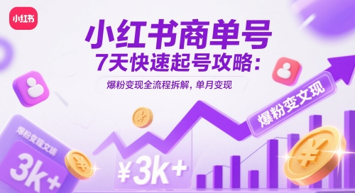 小红书商单号7天快速起号攻略：爆粉变现全流程拆解，单月变现3k+-哦耶社群