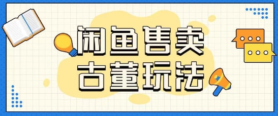 咸鱼售卖古董项目一单收入大几张无脑操作-哦耶社群