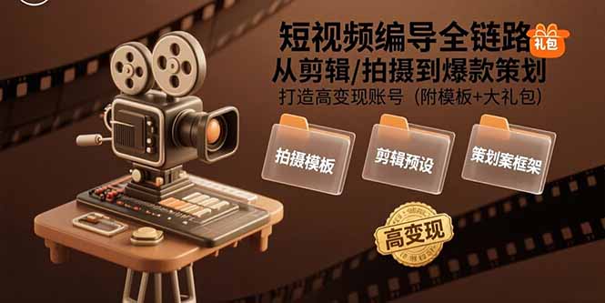（15600期）短视频编导全链路：从剪辑/拍摄到爆款策划,打造高变现账号(附模板+大礼包)-哦耶社群