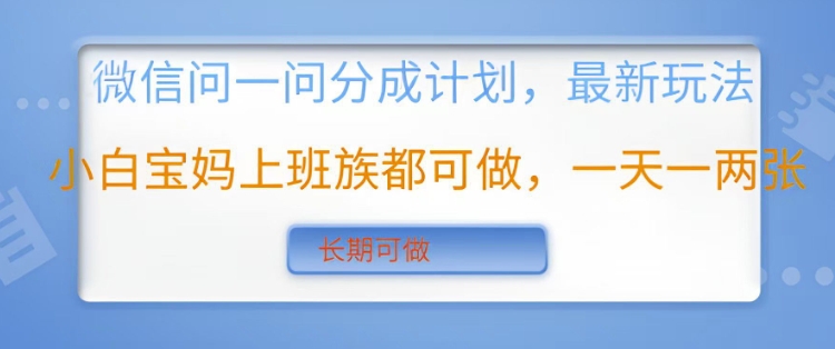微信问一问分成计划，最新玩法小白宝妈上班族都可做，一天一两张，长期可做-哦耶社群