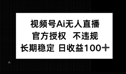 视频号AI无人直播，官方授权 不违规，单日平均收益100+-哦耶社群