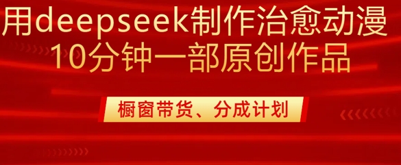 用deepseek制作治愈系漫剪，20分钟一部纯原创作品，多种变现渠道外面收费980-哦耶社群
