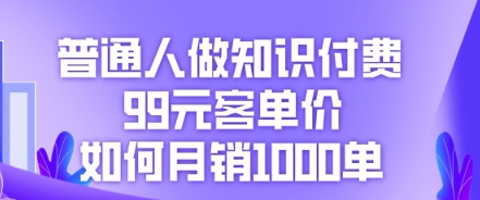 普通人做知识付费，99元客单价如何月销1000单-哦耶社群