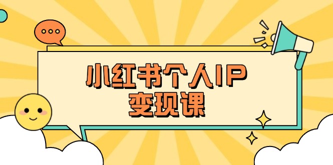 （14172期）小红书个人变现课：精准人设定位+爆款选题拆解，教你打造百万流量账号秘籍-哦耶社群