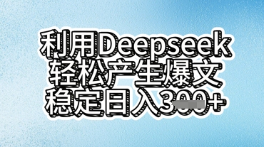 利用deepseek轻松产出爆文，稳定日入3张-哦耶社群