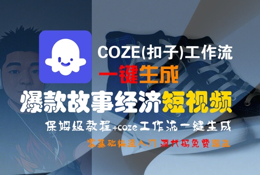 COZE(扣子)工作流一键生成爆款故事经济短视频，保姆级教程，零基础快速入门-哦耶社群