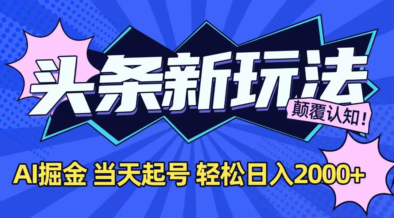 （15322期）今日头条最新掘金玩法，AI辅助，当天起号，第二天见收益，轻松日入2000+-哦耶社群